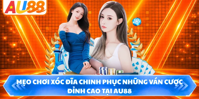 Mẹo Chơi Xóc Đĩa Chinh Phục Những Ván Cược Đỉnh Cao Tại AU88