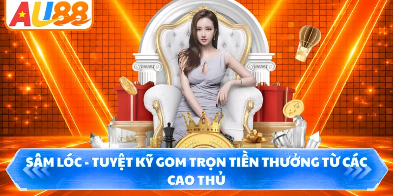 Sâm Lóc - Tuyệt Kỹ Gom Trọn Tiền Thưởng Từ Các Cao Thủ